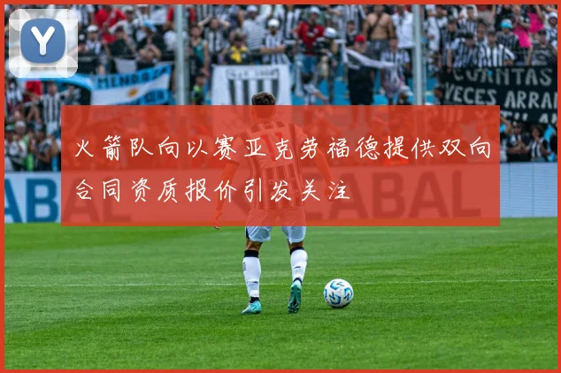 火箭队向以赛亚克劳福德提供双向合同资质报价引发关注