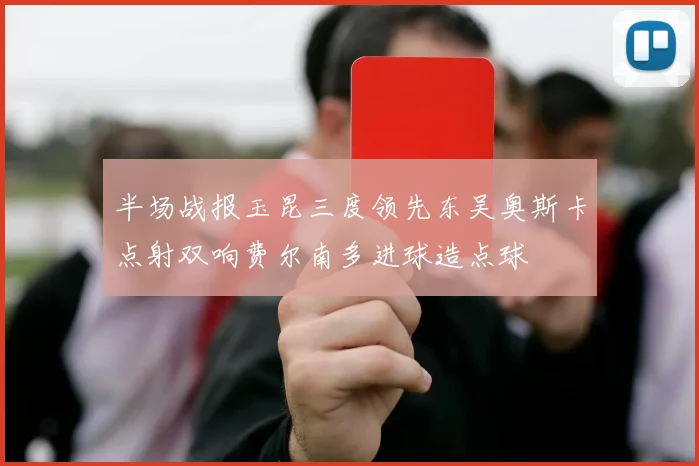 半场战报玉昆三度领先东吴奥斯卡点射双响费尔南多进球造点球